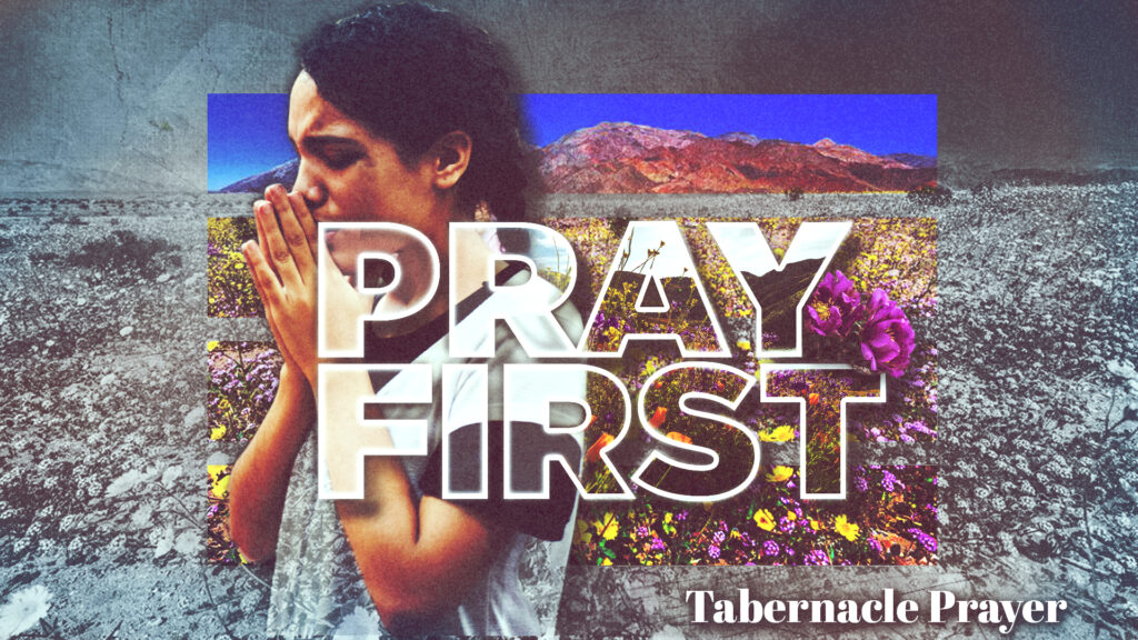 Pray First- Tabernacle Prayer