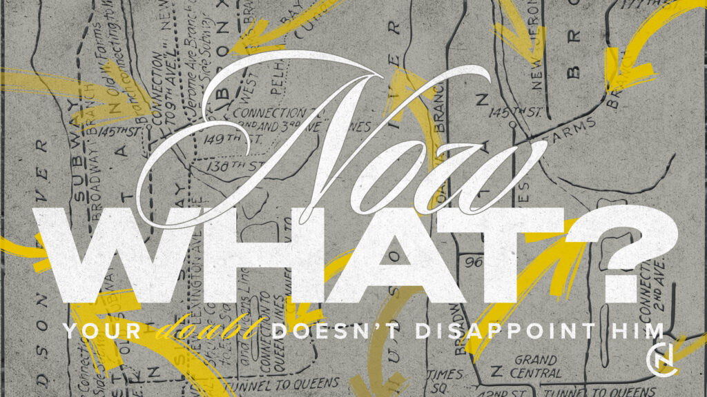 Now What? – Your Doubt Doesn’t Disappoint Him